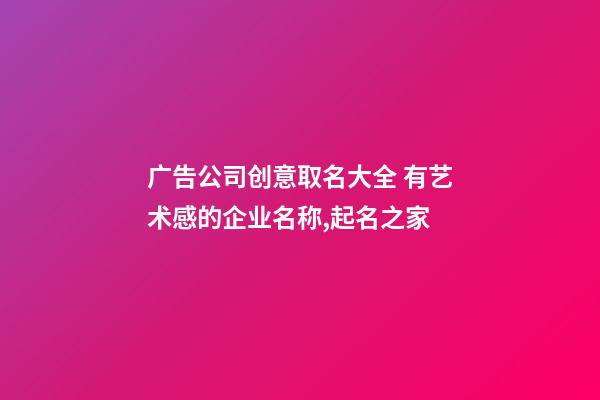 广告公司创意取名大全 有艺术感的企业名称,起名之家-第1张-公司起名-玄机派